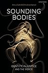 Sounding Bodies: Identity, Injustice, and the Voice Sounding Bodies: Identity, Injustice, and the Voice