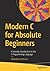 Modern C for Absolute Beginners: A Friendly Introduction to the C Programming Language