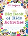The Big Book of Kids Activities: 500 Projects That Are the Bestest, Funnest Ever