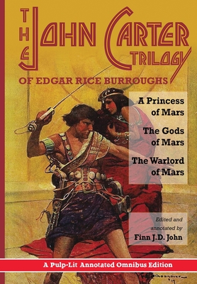 The John Carter Trilogy of Edgar Rice Burroughs: A Princess of Mars, The Gods of Mars and The Warlord of Mars -A Pulp-Lit Annotated Omnibus Edition