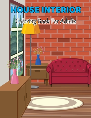 House Interior Coloring Book For Adults: Home Designs And Room Ideas for Relaxation, Home Architecture Drawings of Apartments Living Room Spaces. Vol-1