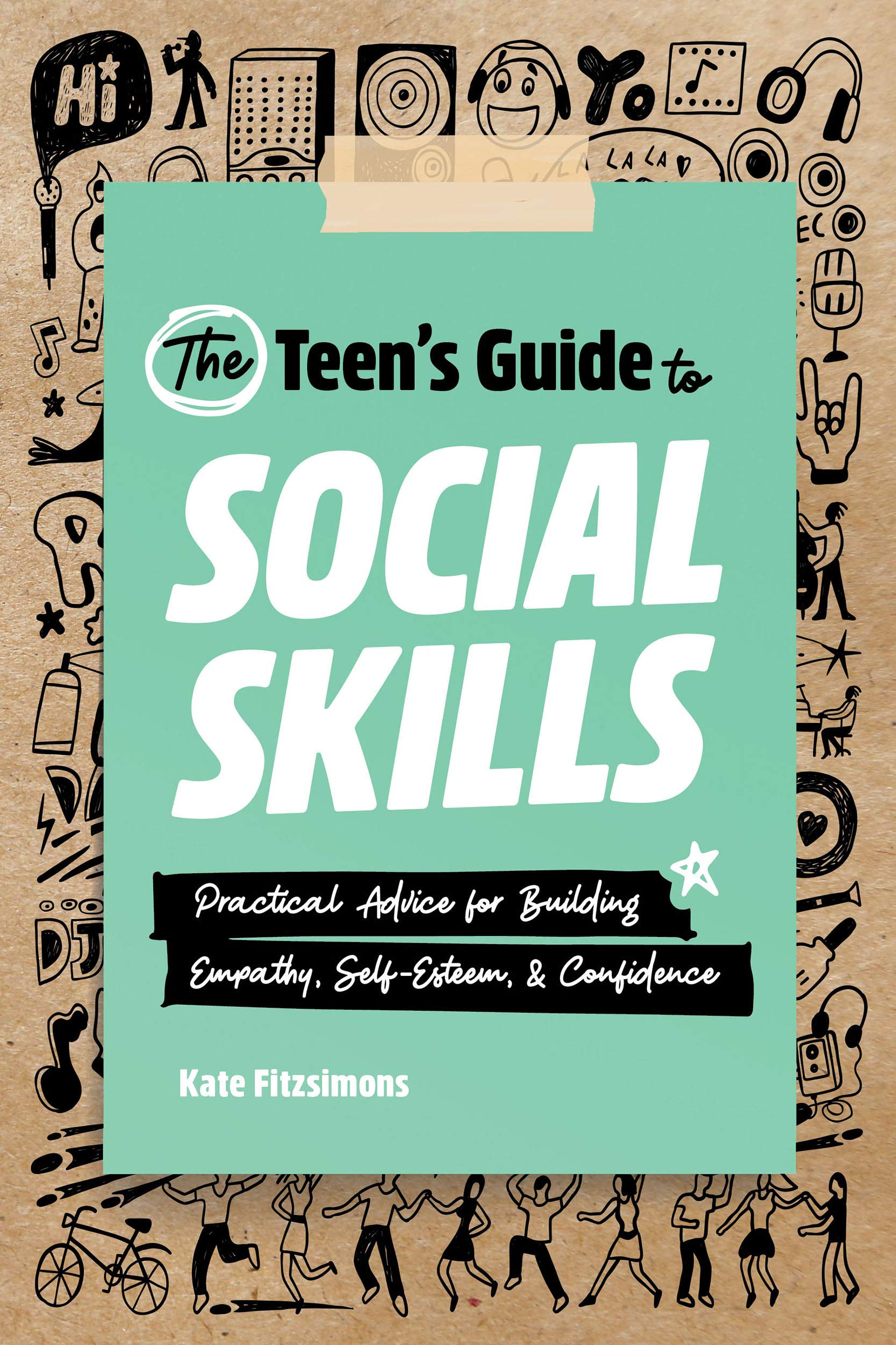 The Teen's Guide to Social Skills: Practical Advice for Building Empathy, Self-Esteem, and Confidence (Kindle Edition)