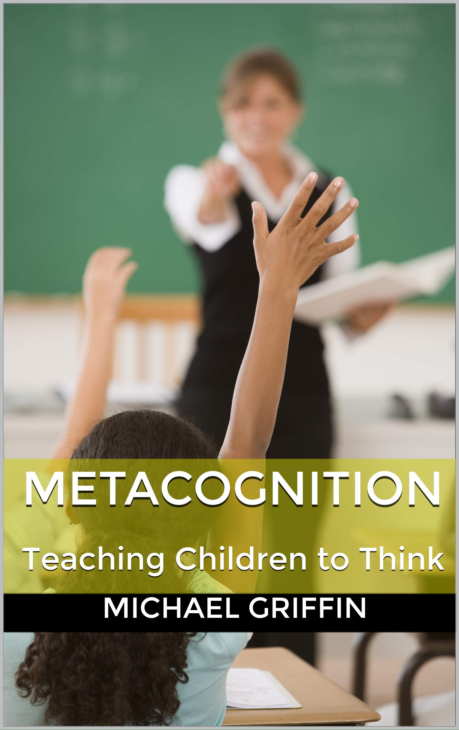 Metacognition: Teaching Children to Think (Kindle Edition)