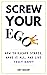 Screw Your Ego by Corey Benschop