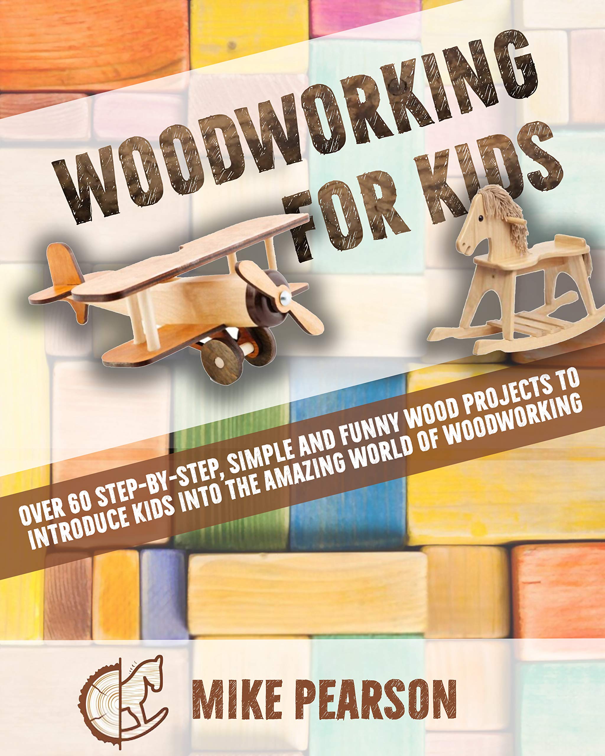 WOODWORKING FOR KIDS: Over 60 Step-by-Step, Simple and Funny Wood Projects to Introduce Kids into the Amazing World of Woodworking. (Kindle Edition)