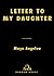 Letter to My Daughter by Maya Angelou