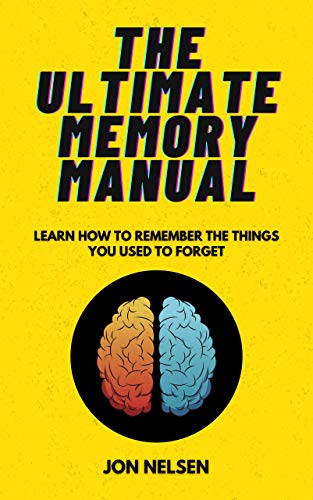 The Ultimate Memory Manual: Learn How to Remember the Things You Used to Forget With the Memory Palace Technique