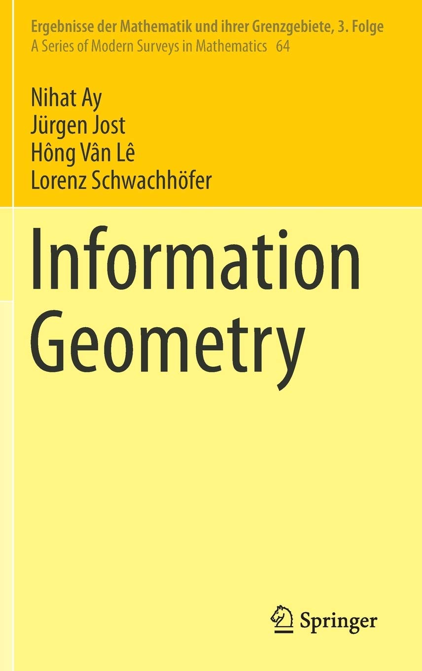 Information Geometry (Ergebnisse der Mathematik und ihrer Grenzgebiete. 3. Folge / A Series of Modern Surveys in Mathematics) (v. 64)