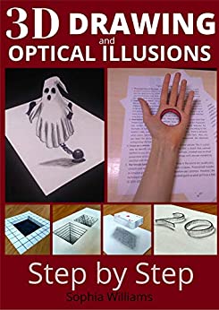 3d drawing and optical illusions: how to draw optical illusions and 3d art step by step Guide for Kids, Teens and Students. New edition