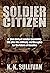 Soldier Citizen: A true story of service to country, life after the military, and thoughts for the future of America