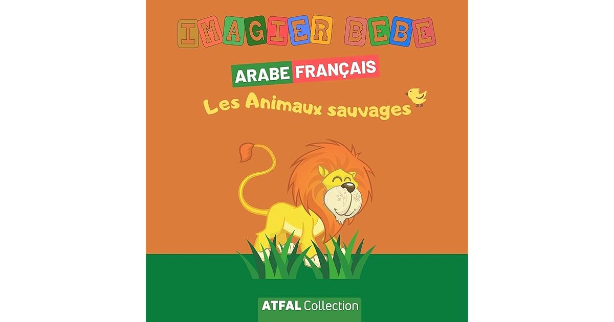Imagier Bebe Arabe Francais Les Animaux Sauvages Livre Enfant Pour Apprendre L Arabe Aux Tout Petits Des 2 Ans Grace Egalement A La Phonetique La Litteraire Est Facilitee By Atfal Collection