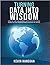 Turning Data into Wisdom: How We Can Collaborate with Data to Change Ourselves, Our Organizations, and Even the World