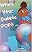 When Your Bubble POPS ... by Jennifer     Lawrence
