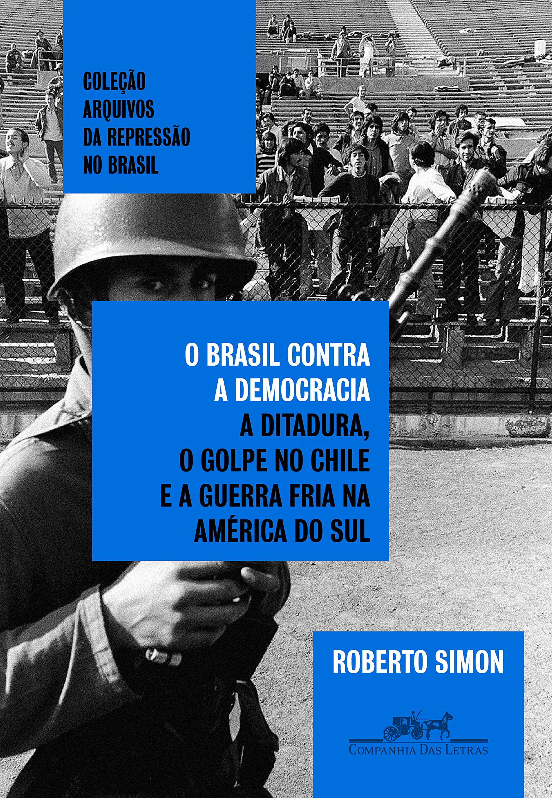 O Brasil contra a democracia: A ditadura, o golpe no Chile e a Guerra Fria na América do Sul (Portuguese Edition)