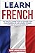 Learn French: The complete learning guide for advanced users to learn French like a pro and be fluent like a native speaker; Includes advanced grammar and exercises and advanced sentences