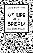 My Life as a Sperm: Essays ...