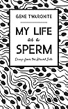 My Life as a Sperm: Essays from the Absurd Side My Life as a Sperm: Essays from the Absurd Side