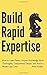 Build Rapid Expertise: How to Learn Faster, Acquire Knowledge More Thoroughly, Comprehend Deeper, and Reach a World-Class Level (Learning how to Learn)