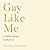 Gay Like Me: A Father Writes to His Son