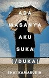 Ada Masanya Aku Suka Duka by Shai Kamarudin