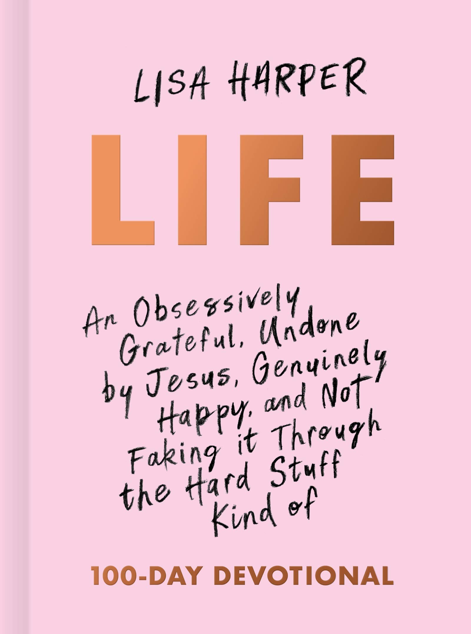 Life: An Obsessively Grateful, Undone by Jesus, Genuinely Happy, and Not Faking it Through the Hard Stuff Kind of 100-Day Devotional (Kindle Edition)