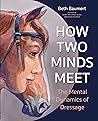 How Two Minds Meet: The Mental Dynamics of Dressage How Two Minds Meet: The Mental Dynamics of Dressage