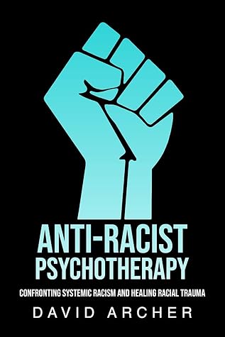 Anti-Racist Psychotherapy: Confronting Systemic Racism and Healing Racial Trauma