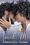 Touch Me by Alexandria  House
