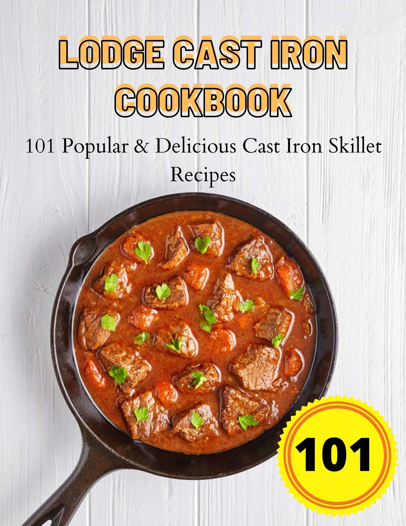 LODGE CAST IRON COOKBOOK: 101 Best Cast Iron Skillet Recipes (Kindle Edition)