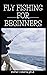 FLY FISHING FOR BEGINNERS by Esther Roberta