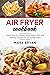 Air Fryer Cookbook : Learn How to Prepare Easy, Tasty, Diet and Healthy Recipes by Air Frying Meals.