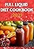 THE NEW FULL LIQUID DIET COOKBOOK 2021 by Sandra  William