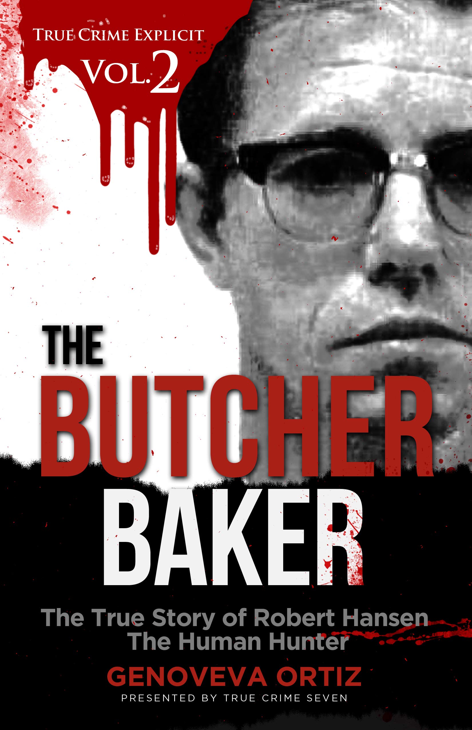 The Butcher Baker: The True Story of Robert Hansen The Human Hunter (True Crime Explicit # 2)