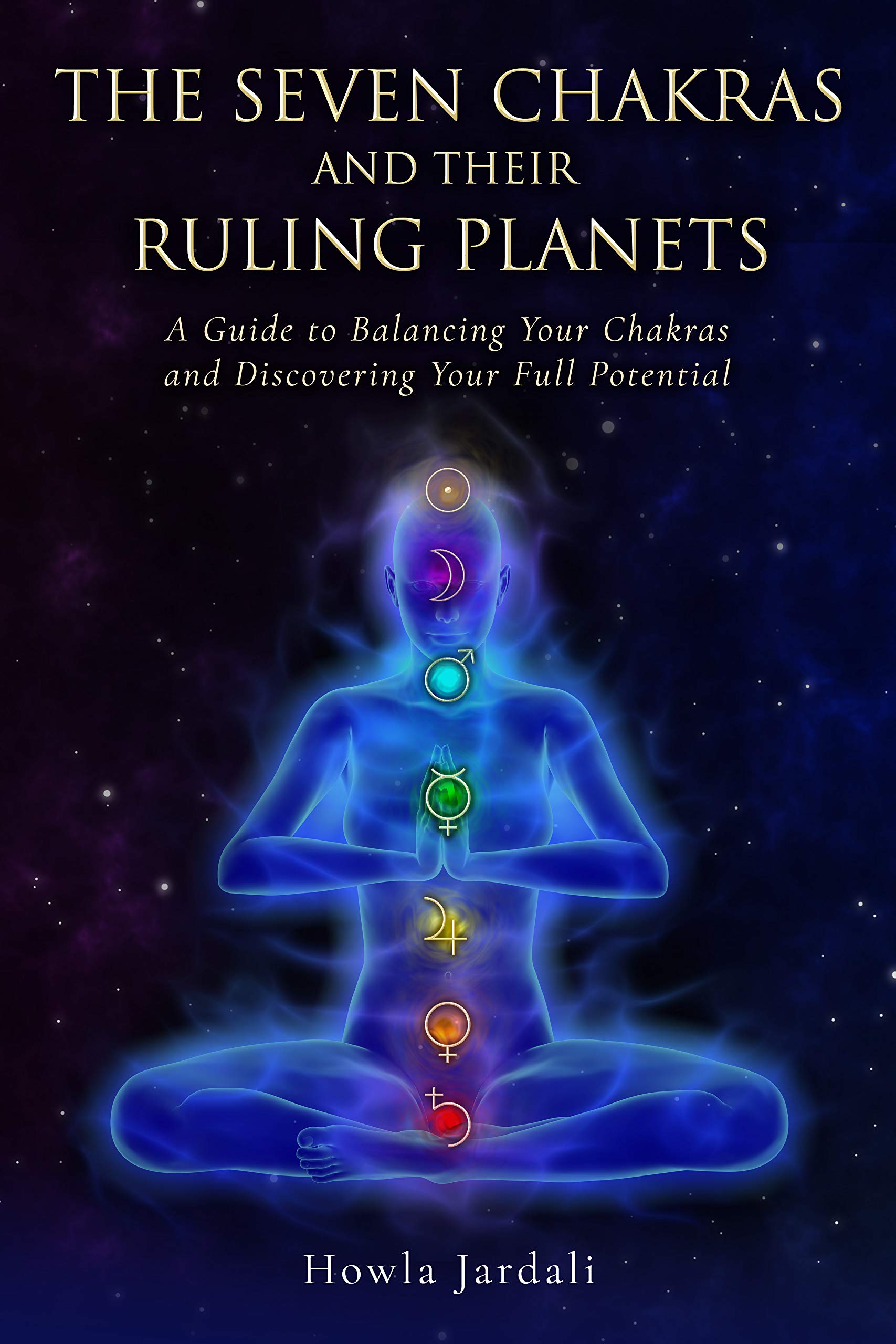 THE SEVEN CHAKRAS AND THEIR RULING PLANETS: A Guide to Balancing Your Chakras and Discovering Your Full Potential (Day of the Week Astrology)