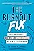 The Burnout Fix: Overcome O...