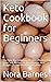 Keto Cookbook for Beginners: The New Big Collection of 1000 Effortless Low-Carb Recipes for Busy People on a Budget (28-Day Meal Plan Included)