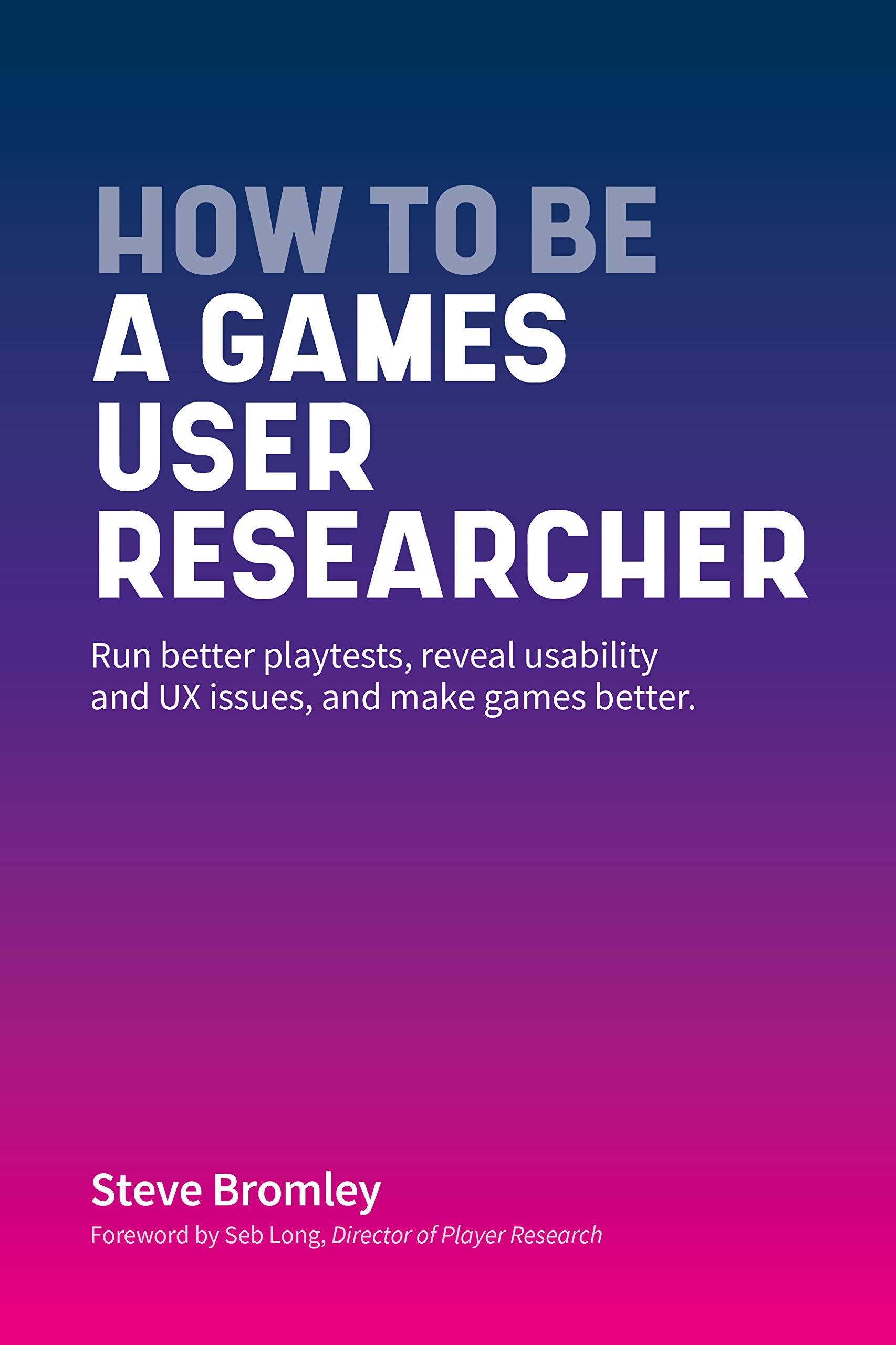 How To Be A Games User Researcher (Kindle Edition)