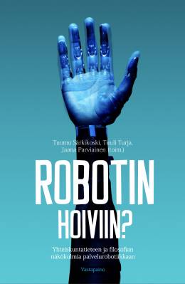 Robotin hoiviin?: Yhteiskuntatieteen ja filosofian näkökulmia palvelurobotiikkaan