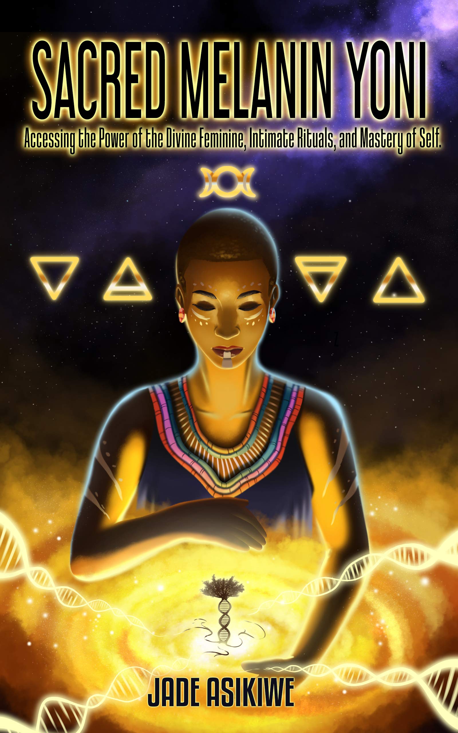 Sacred Melanin Yoni: Accessing the Power of the Divine Feminine, Intimate Rituals, and Mastery of Self. (Kindle Edition)