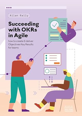 Succeeding with OKRs in Agile: How to create & deliver objectives & key results for teams