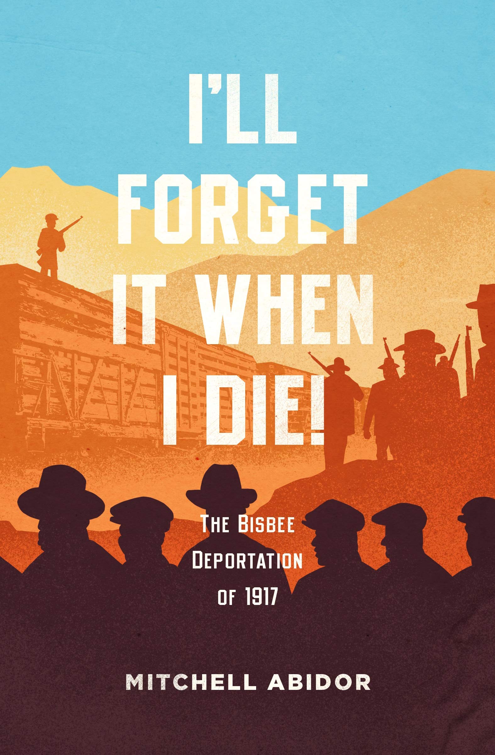 I'll Forget It When I Die: The Bisbee Deportation of 1917