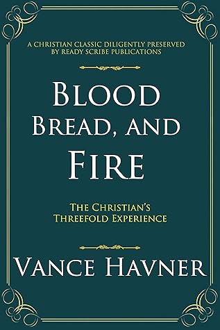 Blood, Bread, and Fire: The Christian’s Threefold Experience (Classic Edition)