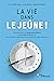 La vie dans le jeûne ! : Comment faire du jeûne intermittent un véritable mode de vie pour améliorer pleinement notre santé et notre silhouette