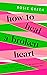 How to Heal a Broken Heart: From Rock Bottom to Reinvention (via ugly crying on the bathroom floor)