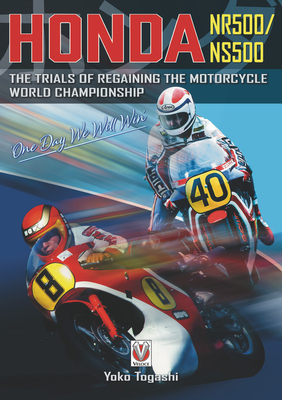 Honda NR500/NS500: One Day We Will Win: The Trials of Regaining the Motorcycle World Championship