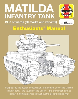 Matilda Infantry Tank Enthusiasts' Manual: 1937 onwards (all marks and variants) * Insights into the design, construction and combat use of the Matilda Infantry Tank