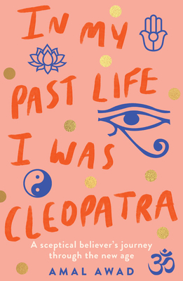 In My Past Life I Was Cleopatra: A sceptical believer's journey through the New Age