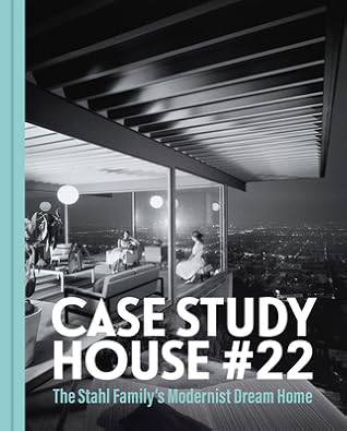 The Stahl House: Case Study House ú22: The Making of a Modernist Icon