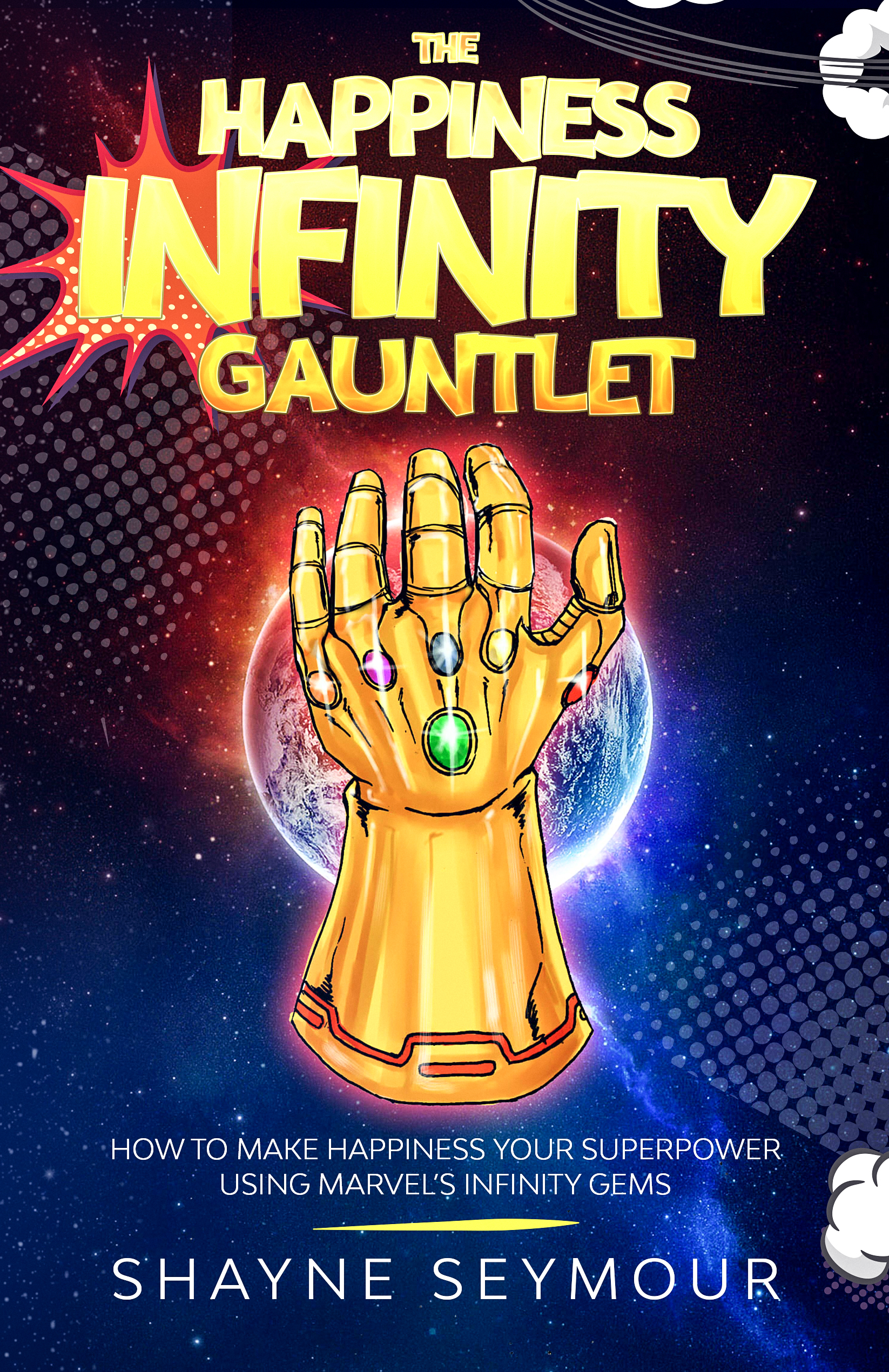 The Happiness Infinity Gauntlet: How to Make Happiness Your Superpower Using Marvel’s Infinity Gems