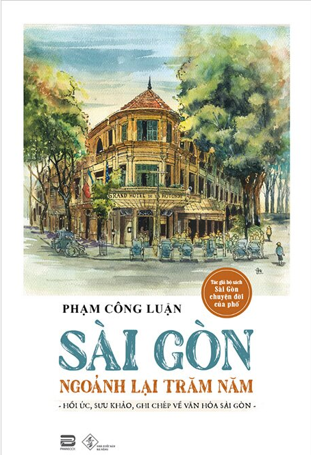 Sài Gòn Ngoảnh Lại Trăm Năm (Hồi Ức, Sưu Khảo, Ghi Chép Về Văn Hóa Sài Gòn)